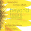 Beyond Tears: Living After Losing a Child, Revised Edition