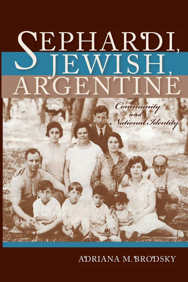 Sephardi, Jewish, Argentine: Community and National Identity, 1880-1960 (Sephardi and Mizrahi Studies)