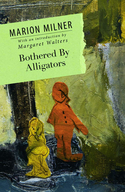 Bothered By Alligators (The Collected Works of Marion Milner)