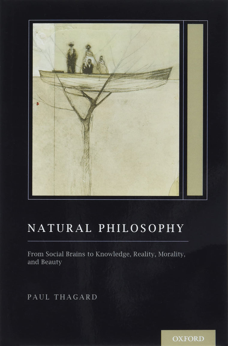 Natural Philosophy: From Social Brains to Knowledge, Reality, Morality, and Beauty (Treatise on Mind and Society) (Oxford Series on Cognitive Models and Architectures)