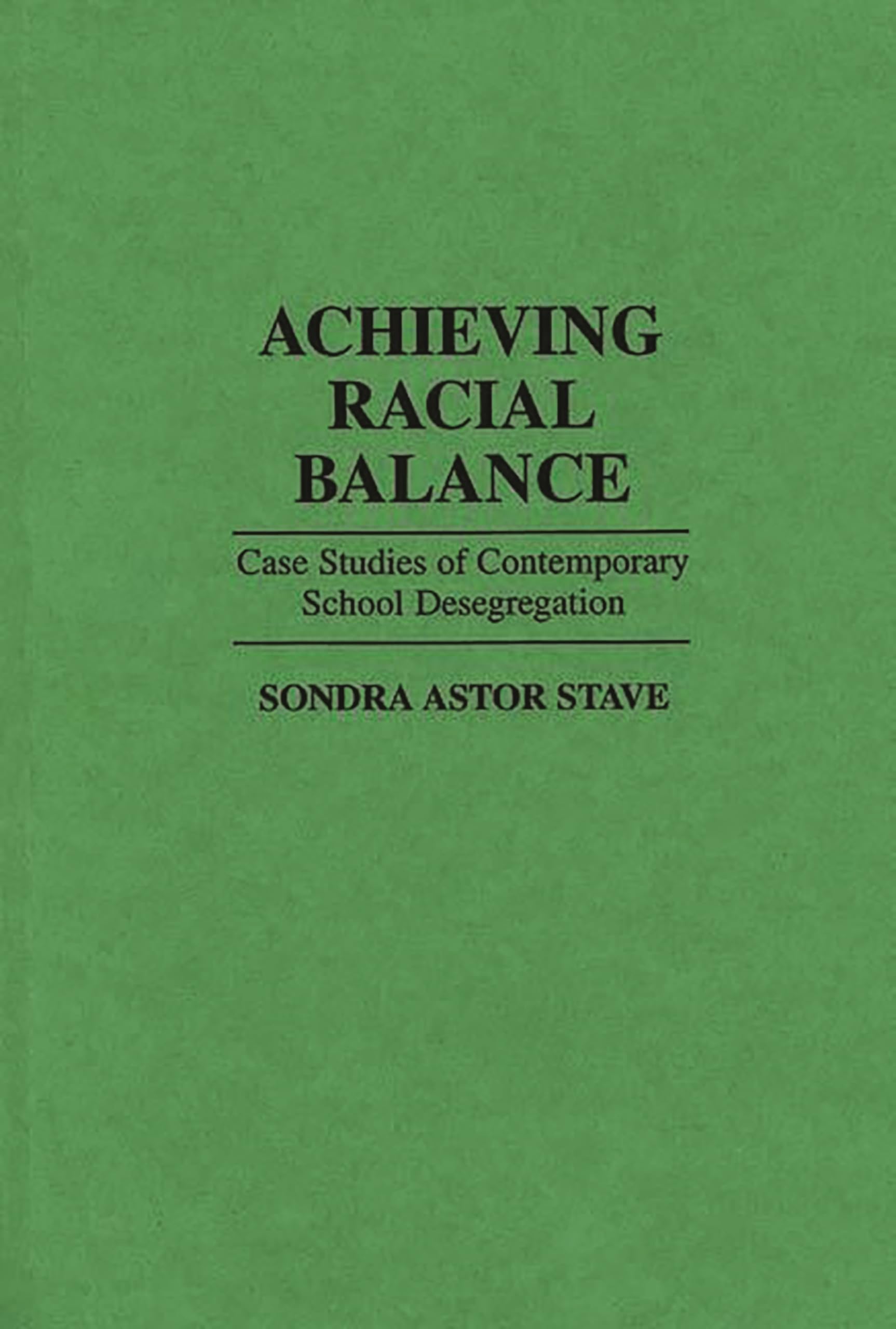 Achieving Racial Balance: Case Studies of Contemporary School Desegregation (Contributions to the Study of Education)