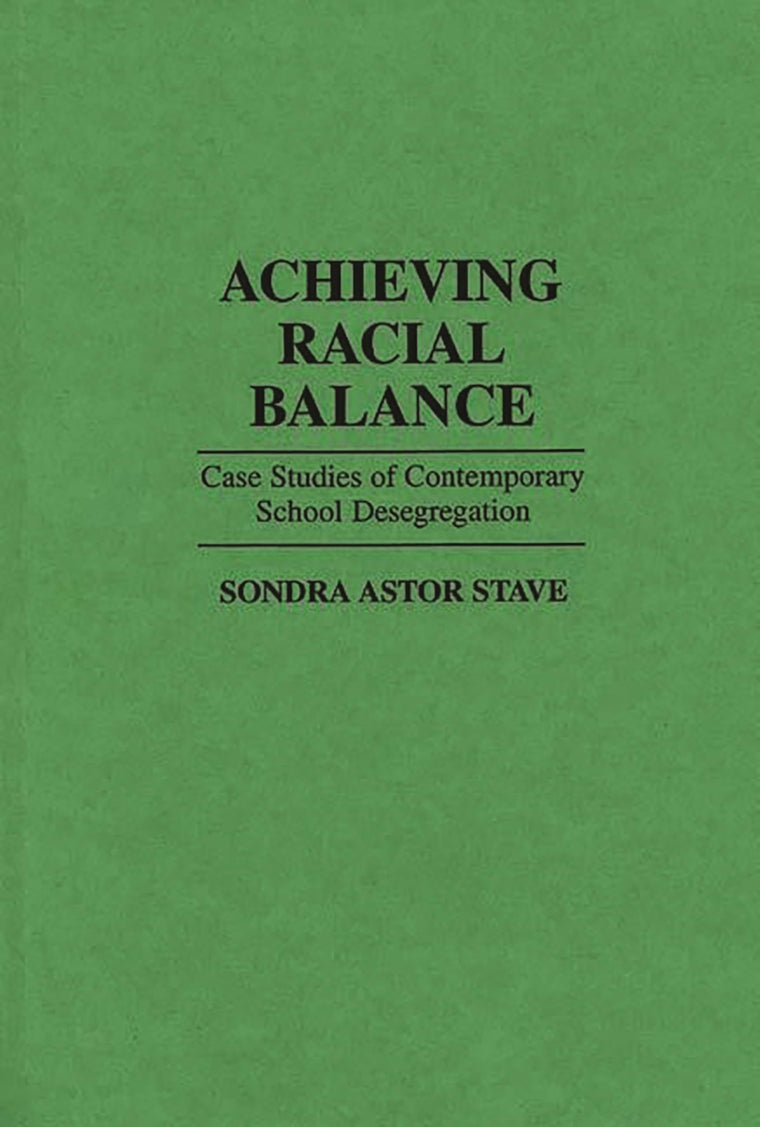 Achieving Racial Balance: Case Studies of Contemporary School Desegregation (Contributions to the Study of Education)