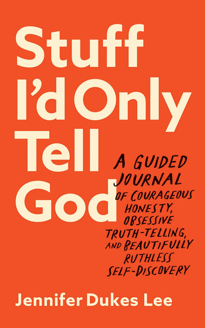 Stuff I'd Only Tell God: A Guided Journal of Courageous Honesty, Obsessive Truth-Telling, and Beautifully Ruthless Self-Discovery (Creative Self-Care for Women, Men + Teens with Prompts, Lists + More)