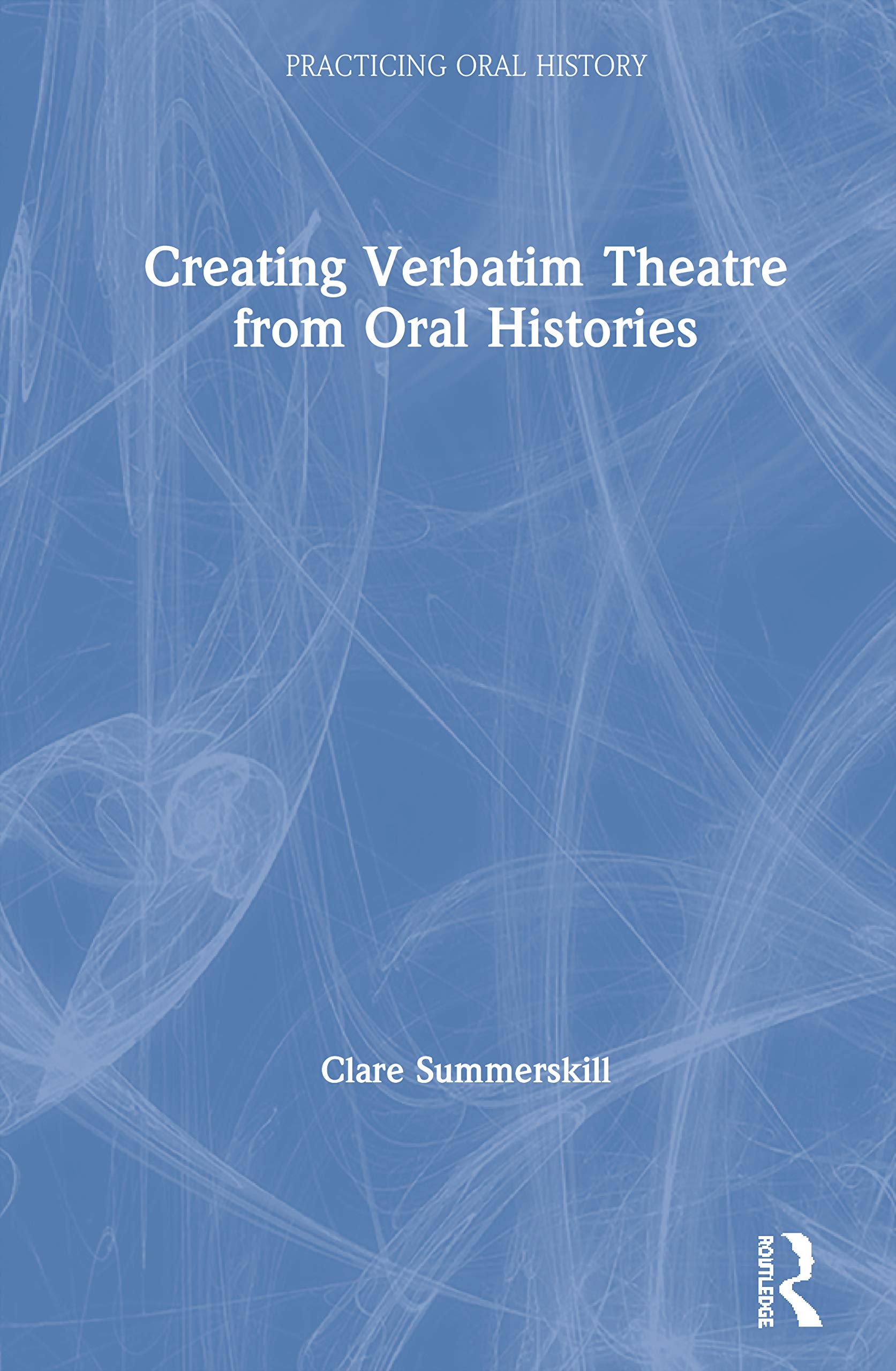 Creating Verbatim Theatre from Oral Histories (Practicing Oral History)