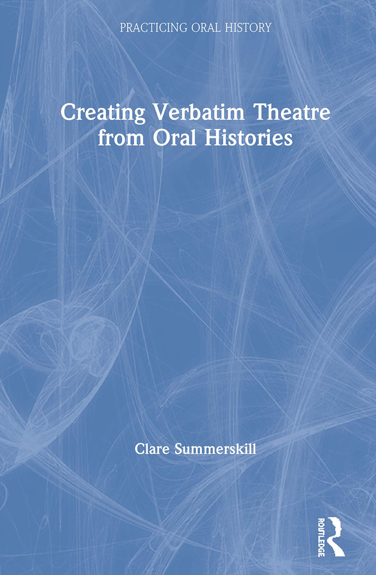 Creating Verbatim Theatre from Oral Histories (Practicing Oral History)