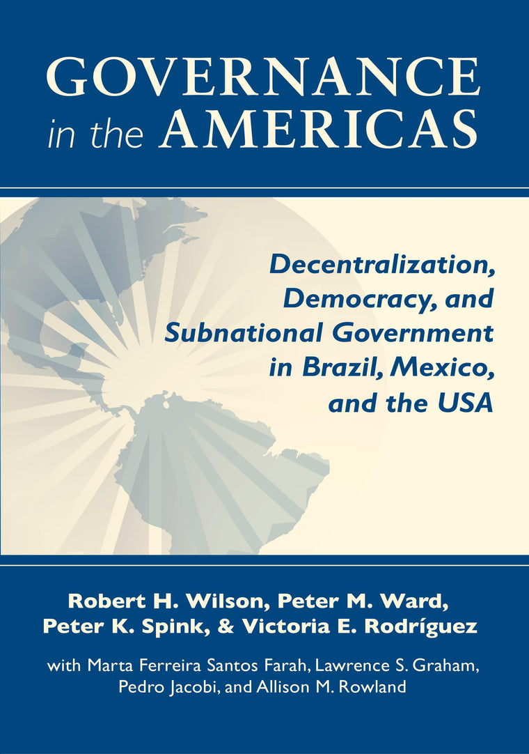 Governance in the Americas: Decentralization, Democracy, and Subnational Government in Brazil, Mexico, and the USA (Kellogg Institute Series on Democracy and Development)