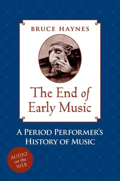 The End of Early Music: A Period Performer's History of Musi