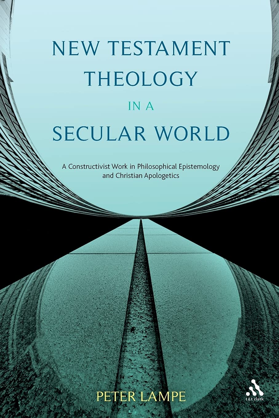 New Testament Theology in a Secular World: A Constructivist Work in Philosophical Epistemology and Christian Apologetics