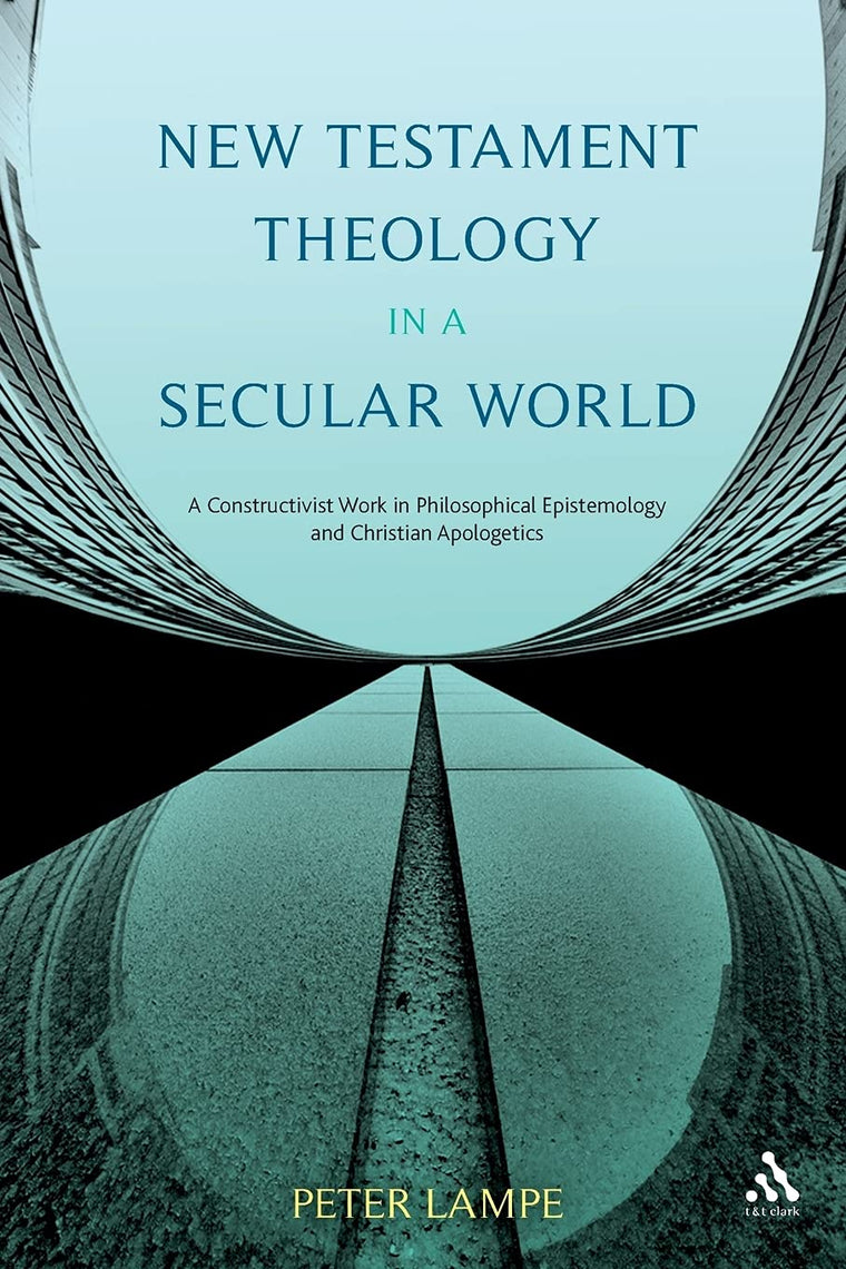 New Testament Theology in a Secular World: A Constructivist Work in Philosophical Epistemology and Christian Apologetics