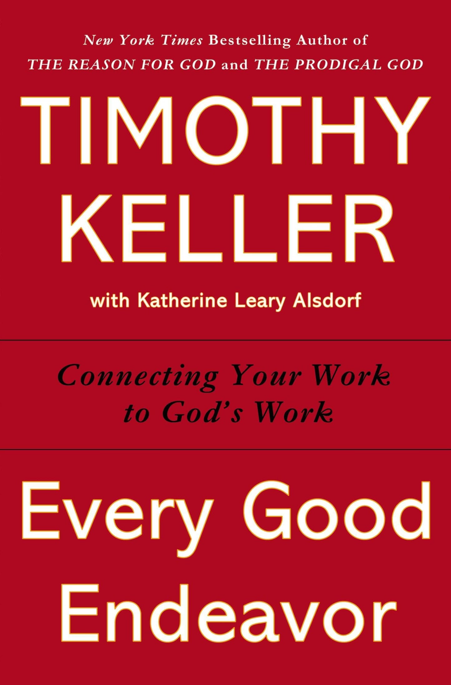 Every Good Endeavor: Connecting Your Work to God's Work by T