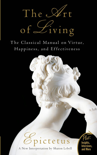 Art of Living: The Classical Manual on Virtue, Happiness, and Effectiveness