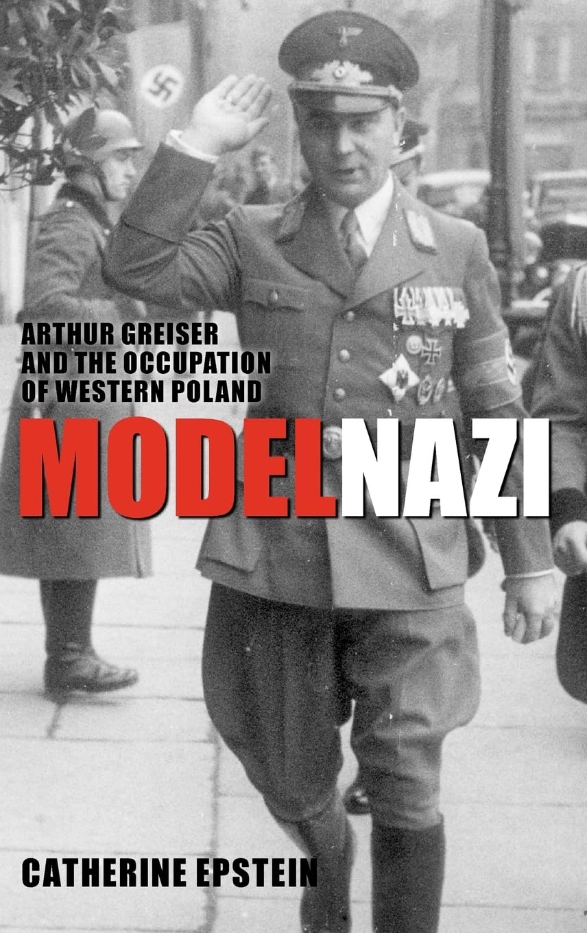Model Nazi: Arthur Greiser and the Occupation of Western Pol