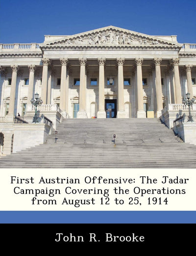 First Austrian Offensive: The Jadar Campaign Covering the Operations from August 12 to 25, 1914