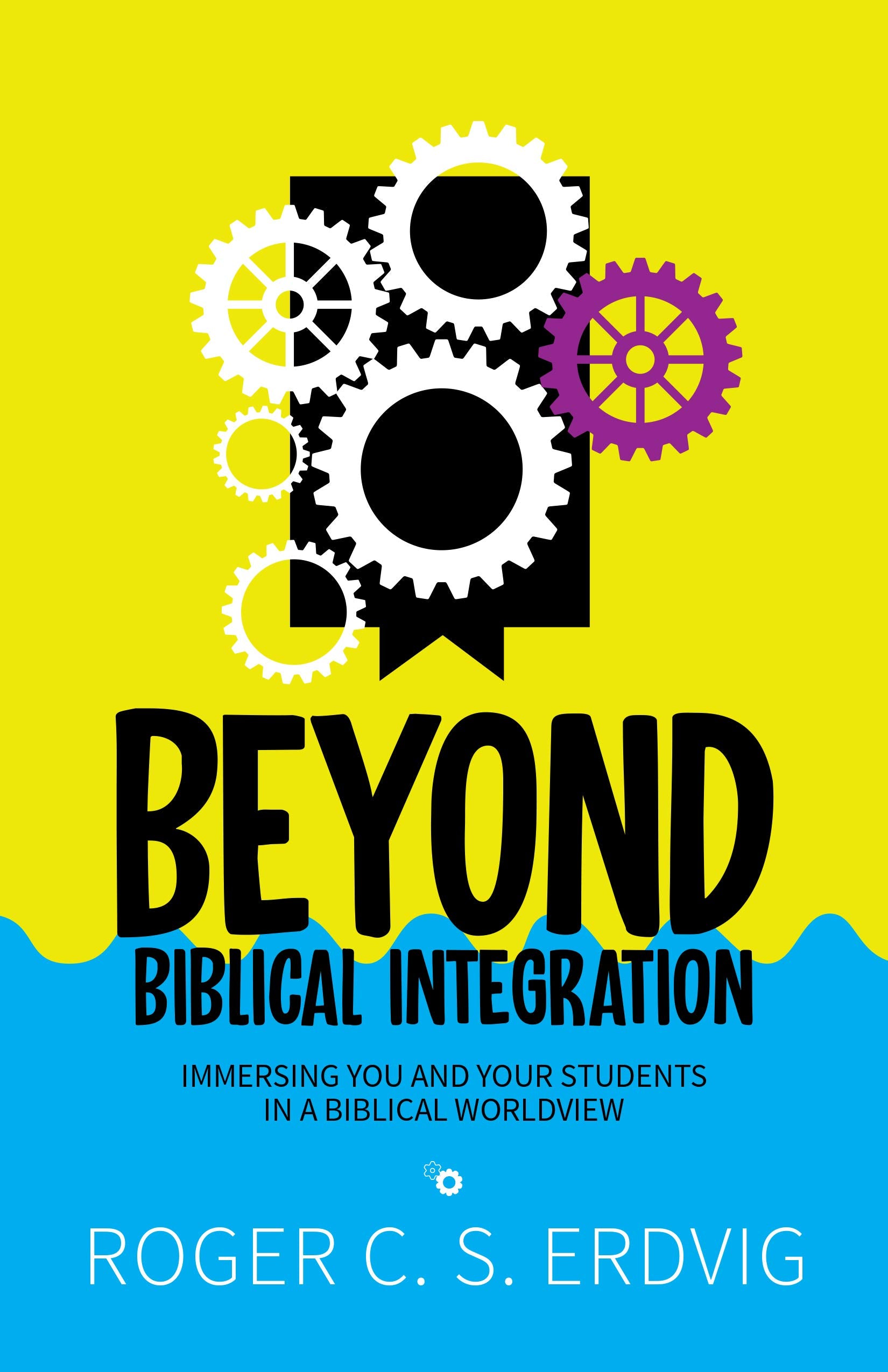 Beyond Biblical Integration: Immersing You and Your Students in a Biblical Worldview