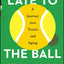 Late to the Ball: A Journey into Tennis and Aging by Marzora