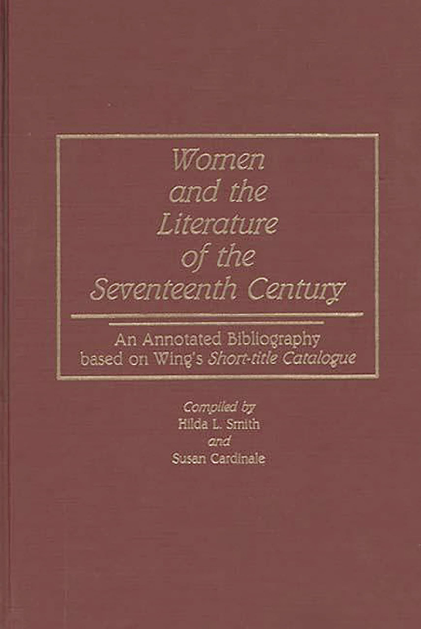 Women and the Literature of the Seventeenth Century: An Annotated Bibliography based on Wing's Short-title Catalogue (Bibliographies and Indexes in Women's Studies)