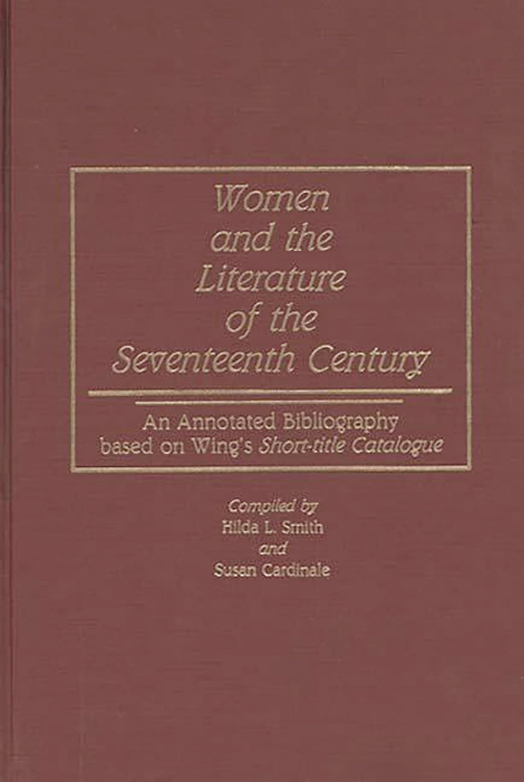 Women and the Literature of the Seventeenth Century: An Annotated Bibliography based on Wing's Short-title Catalogue (Bibliographies and Indexes in Women's Studies)