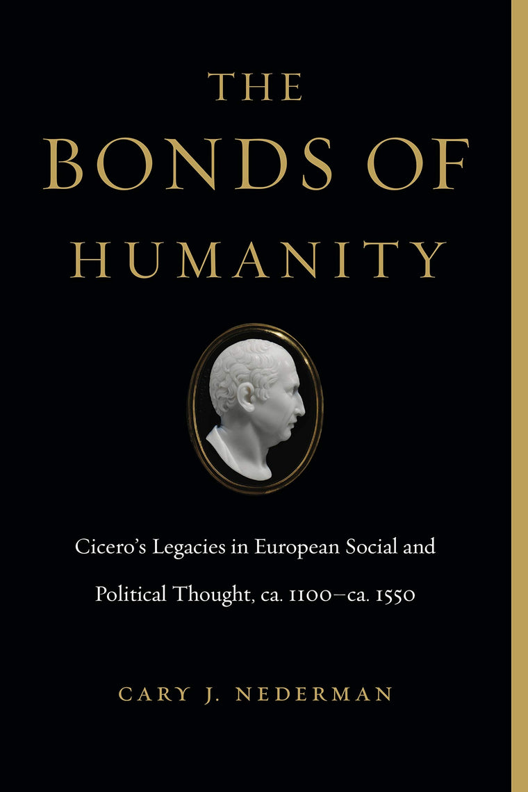 The Bonds of Humanity: Ciceros Legacies in European Social and Political Thought, ca. 1100-ca. 1550