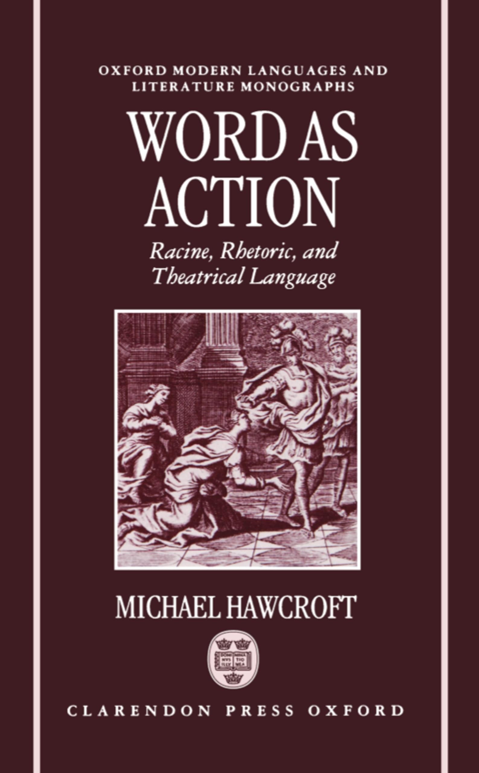 Word As Action: Racine, Rhetoric, and Theatrical Language (Oxford Modern Languages and Literature Monographs)