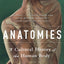 Anatomies: A Cultural History of the Human Body by Aldersey-