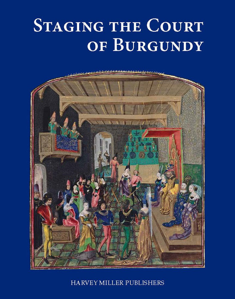 Staging the Court of Burgundy (Studies in Medieval and Early Renaissance Art History)