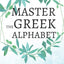 Master the Greek Alphabet, A Handwriting Practice Workbook: Perfect your calligraphy skills and dominate the Hellenic script