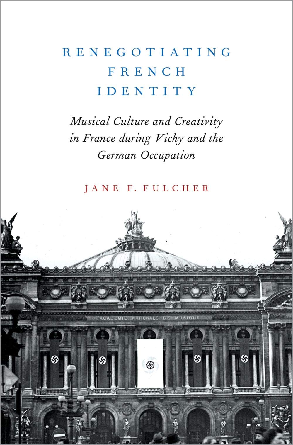 Renegotiating French Identity: Musical Culture and Creativity in France during Vichy and the German Occupation