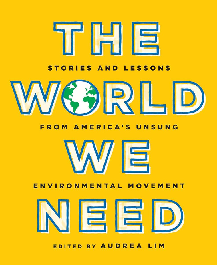 The World We Need: Stories and Lessons from Americas Unsung Environmental Movement