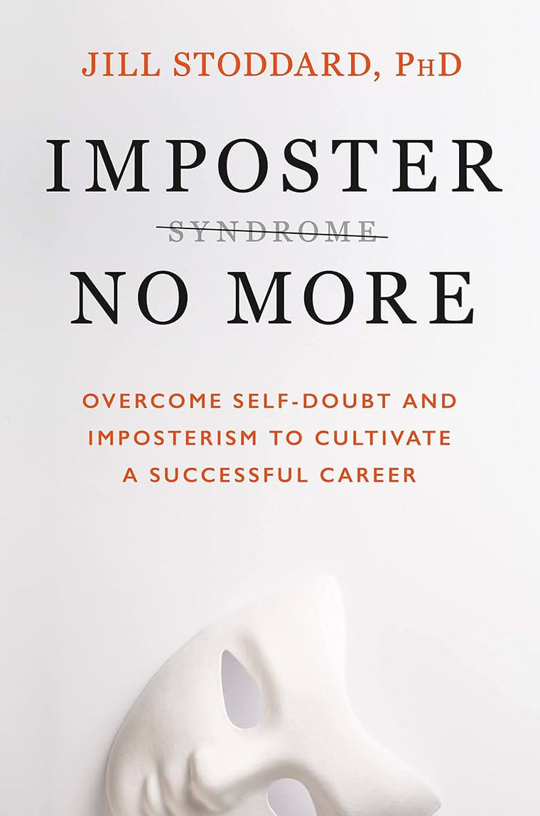 Imposter No More: Overcome Self-Doubt and Imposterism to Cultivate a Successful Career