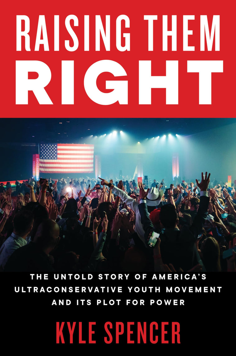 Raising Them Right: The Untold Story of America's Ultra-Right Youth Movement and Its Plot for Power