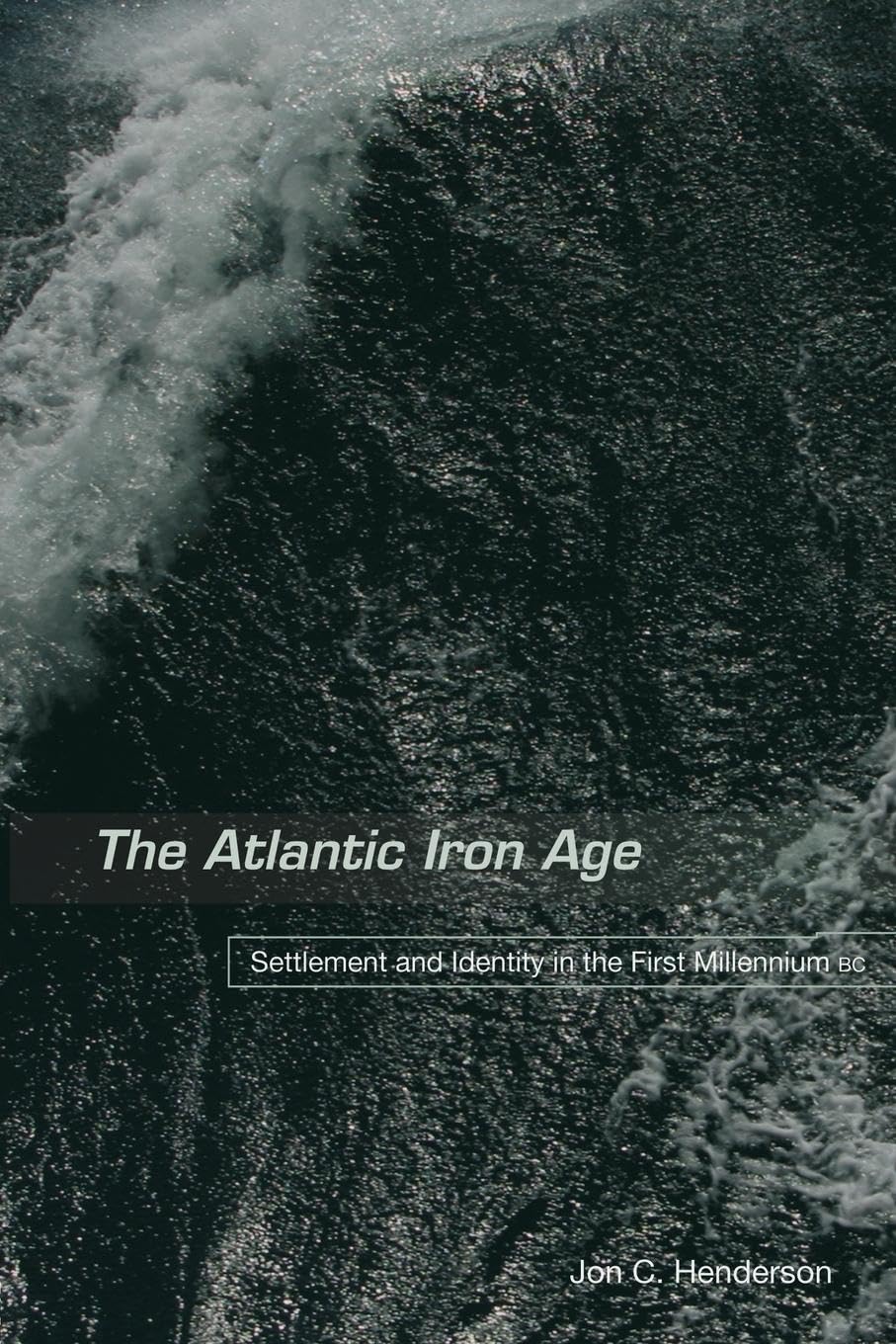 The Atlantic Iron Age: Settlement and Identity in the First Millennium BC