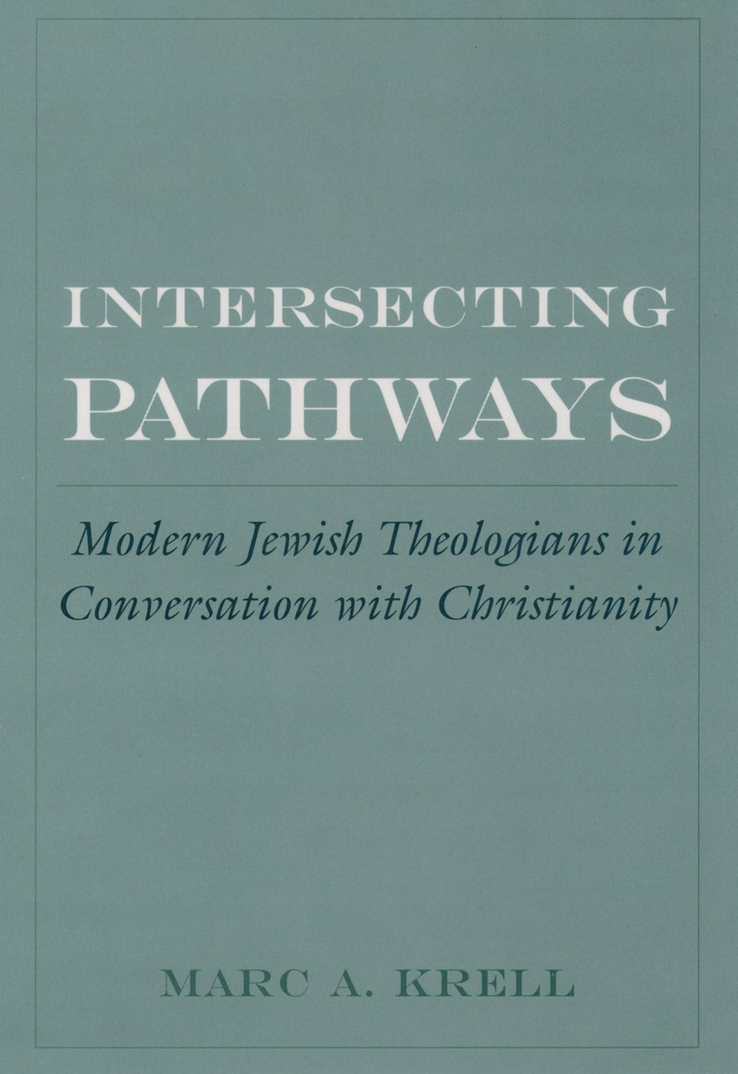 Intersecting Pathways: Modern Jewish Theologians in Conversation with Christianity (AAR Cultural Criticism Series)