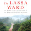 The Lassa Ward: One Man's Fight Against One of the World's Deadliest Diseases