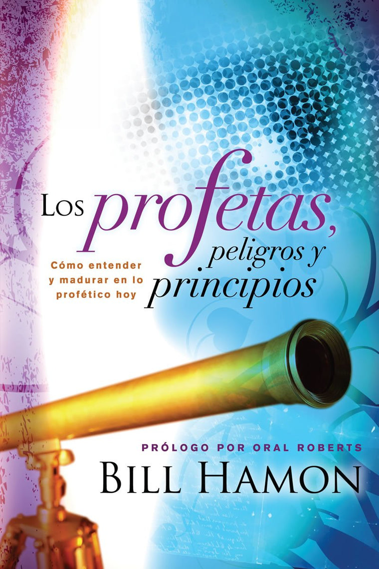 Los Profetas, Peligros y Principios/ The Prophets, Dangers and Principles: Como Entender y Madurar en lo Profetico Hoy (Spanish Edition)