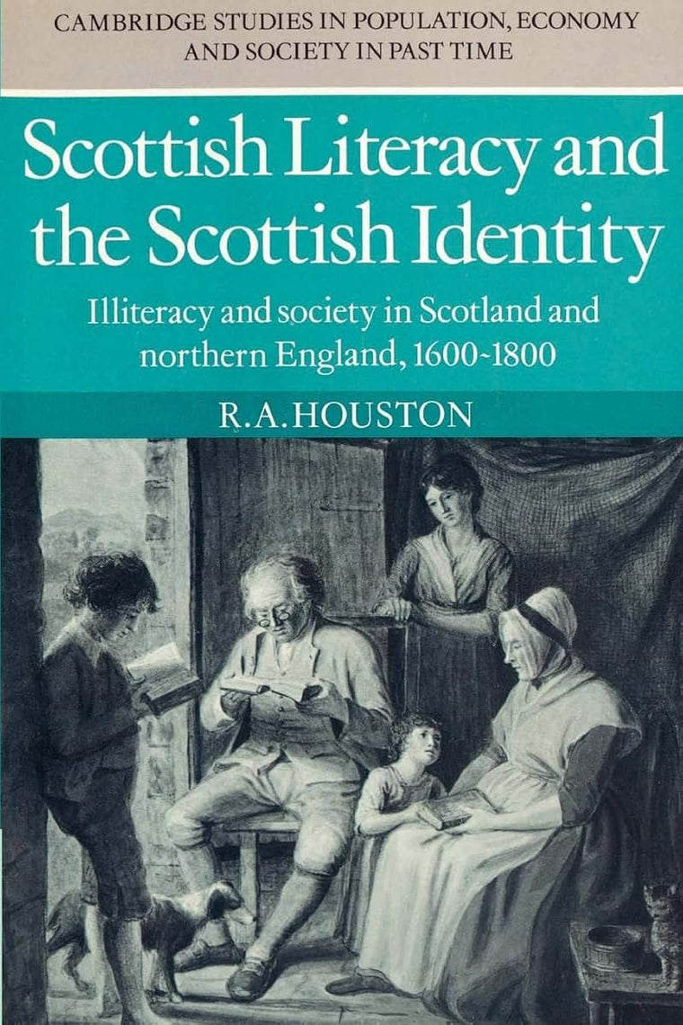 Scottish Literacy and the Scottish Identity: Illiteracy and Society in Scotland and Northern England, 1600-1800 (Cambridge Studies in Population, Economy and Society in Past Time, Series Number 4)