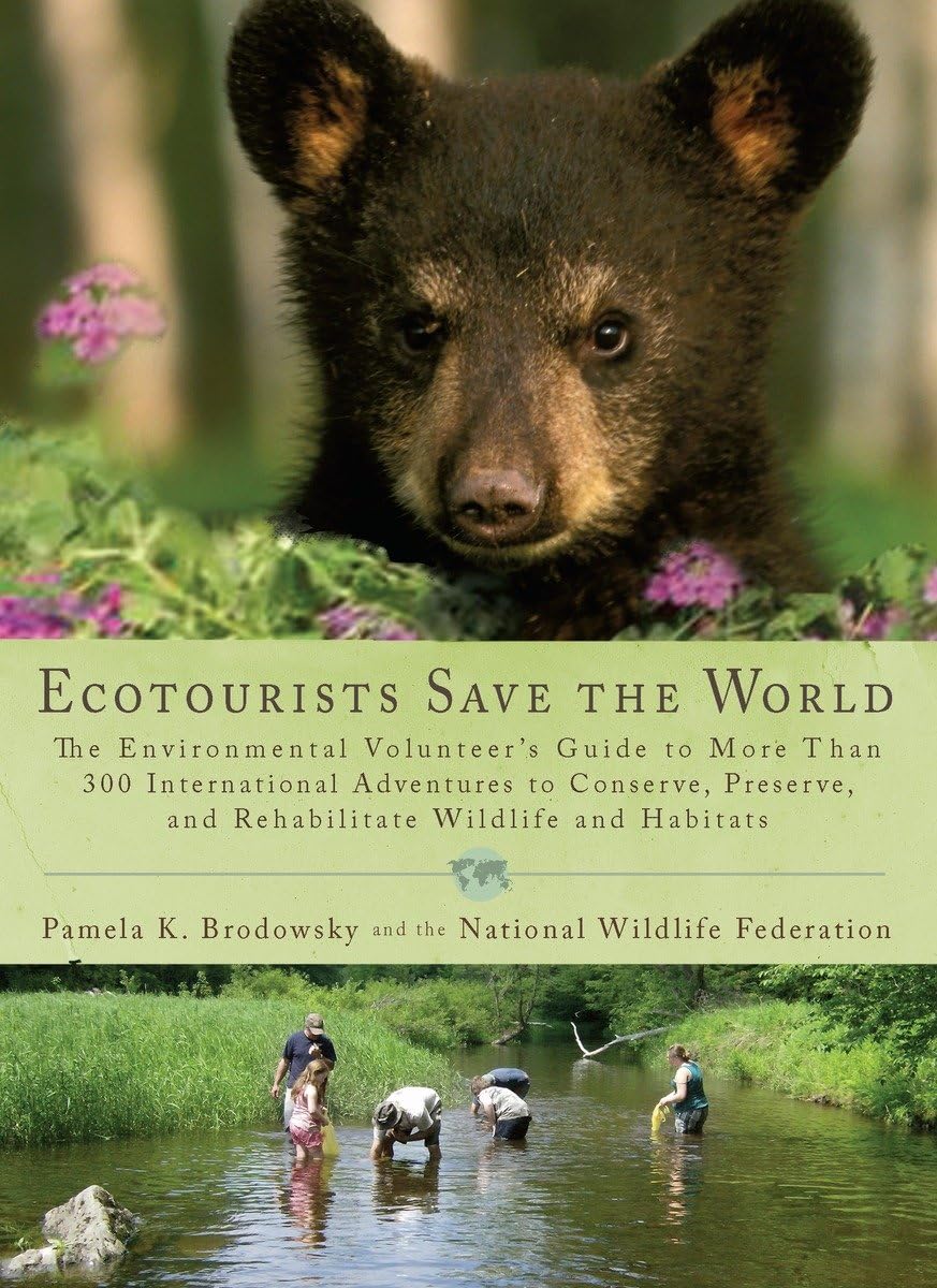 Ecotourists Save the World: The Environmental Volunteer's Guide to More Than 300 International Adventures to Conserve, Preserve, and Rehabilitate Wildlife and Habitats