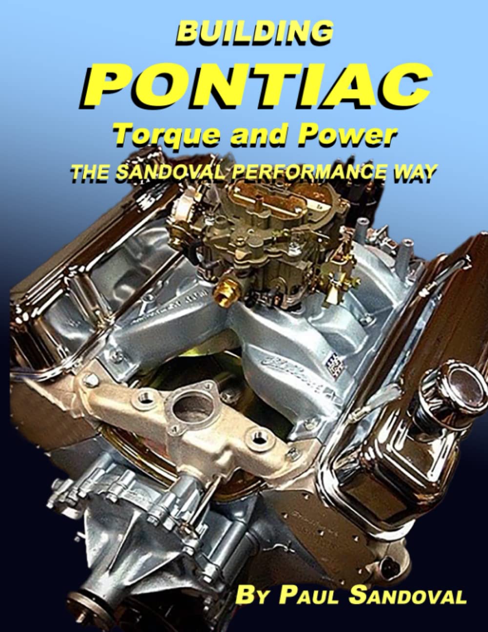 BUILDING PONTIAC TORQUE AND POWER THE SANDOVAL PERFORMANCE WAY: SHORTBLOCK PERFORMANCE AND EXTENDING THE POWER CURVE (Pontiac Speed Reading from Sandoval Performance)