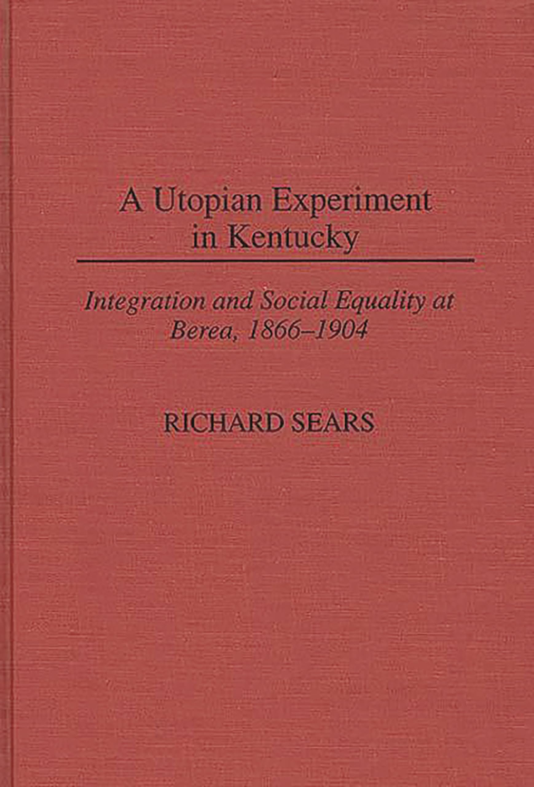 A Utopian Experiment in Kentucky: Integration and Social Equality at Berea, 1866-1904 (Contributions in American History)