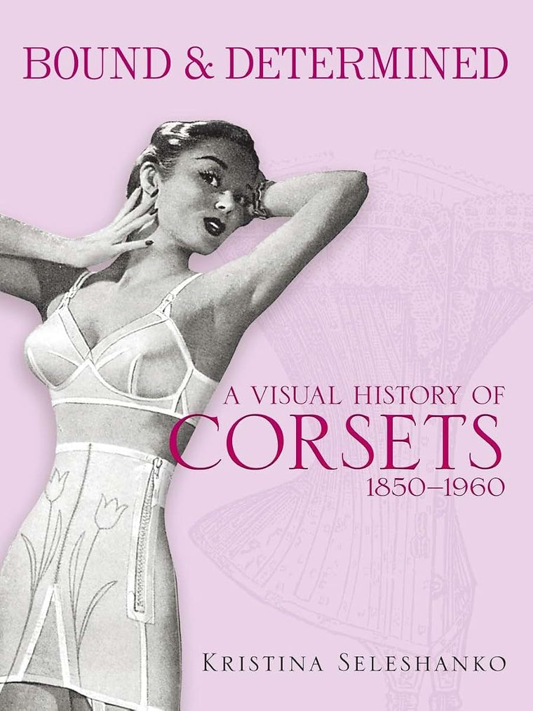 Bound & Determined: A Visual History of Corsets, 1850-1960 (Dover Fashion and Costumes)