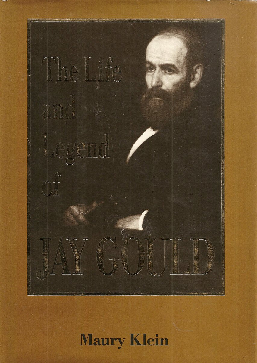 The Life and Legend of Jay Gould by Klein, Professor Maury