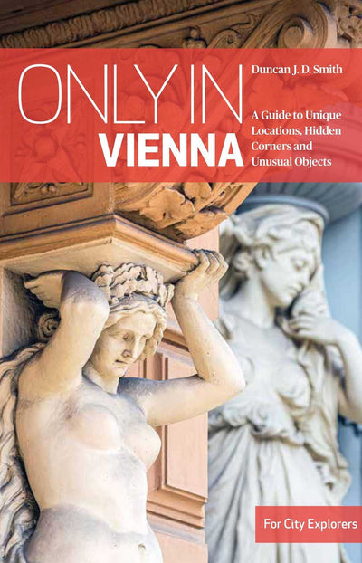 Only in Vienna: A Guide to Unique Locations, Hidden Corners and Unusual Objects ("Only In" Guides)