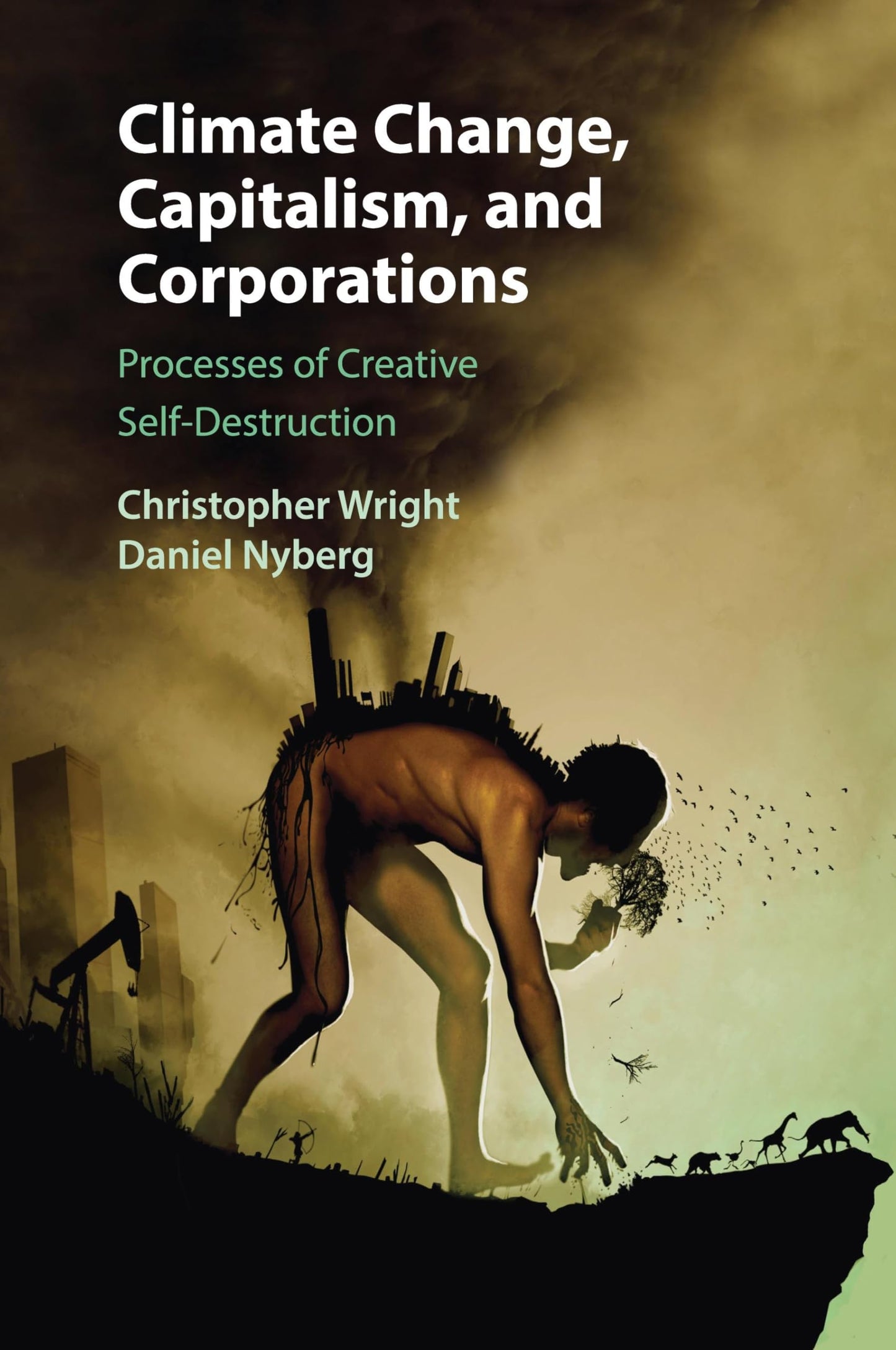 Climate Change, Capitalism, and Corporations: Processes of Creative Self-Destruction (Business, Value Creation, and Society)