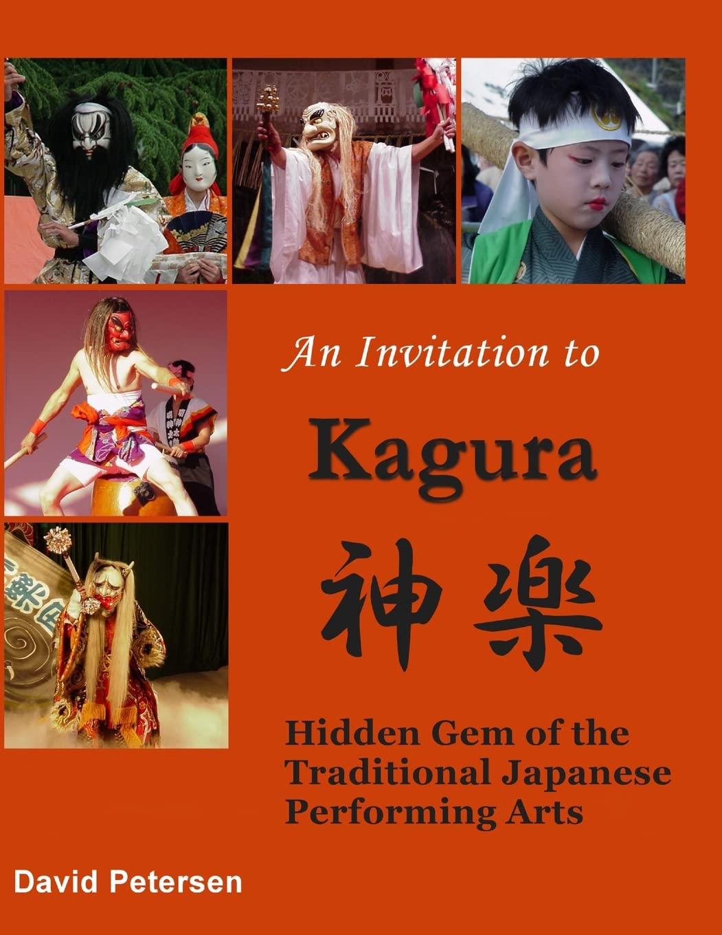 An Invitation to Kagura: Hidden Gem of the Traditional Japanese Performing Arts: Hidden Gem of the Traditional Japanese Performing Arts