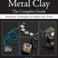 Metal Clay - The Complete Guide: Innovative Techniques to Inspire Any Artist