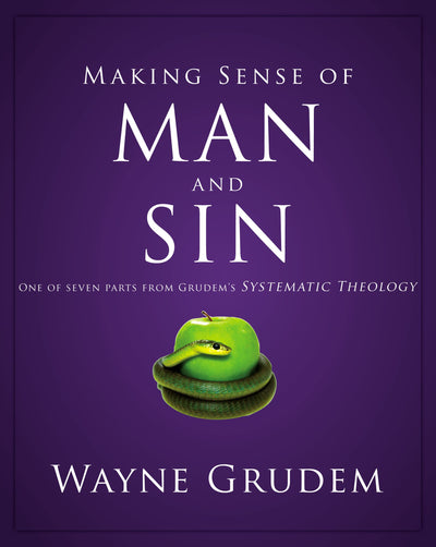 Making Sense of Man and Sin: One of Seven Parts from Grudem's Systematic Theology (3) (Making Sense of Series)