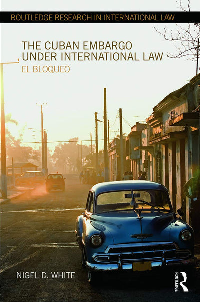 The Cuban Embargo under International Law (Routledge Research in International Law)