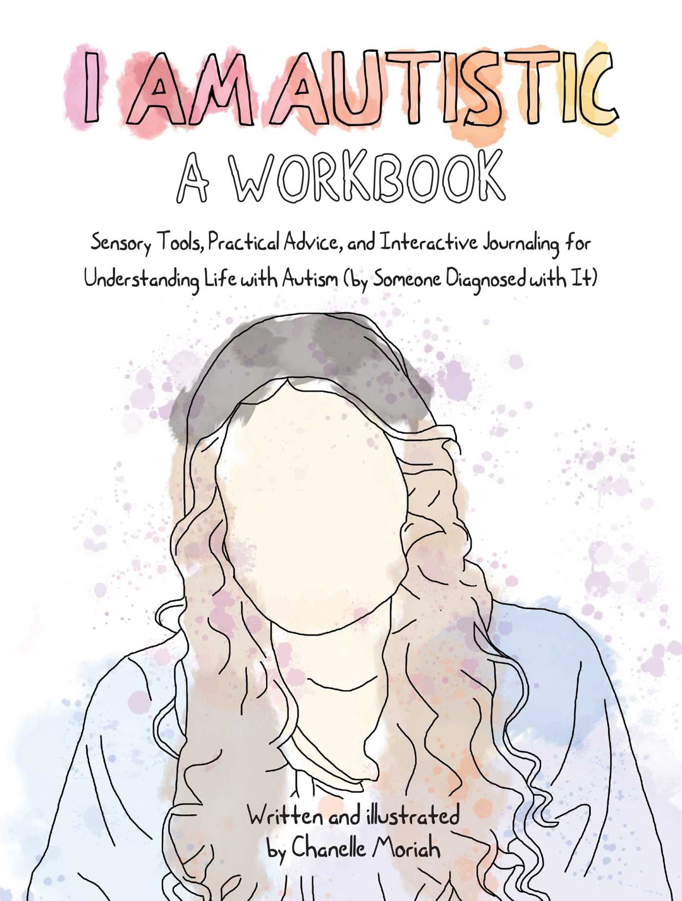 I Am Autistic: A Workbook: Sensory Tools, Practical Advice, and Interactive Journaling for Understanding Life with Autism (By Someone Diagnosed with It)