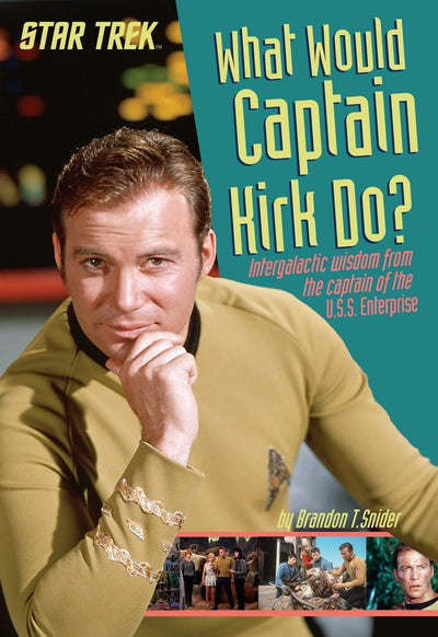 What Would Captain Kirk Do?: Intergalactic Wisdom from the Captain of the U.S.S. Enterprise (Star Trek)