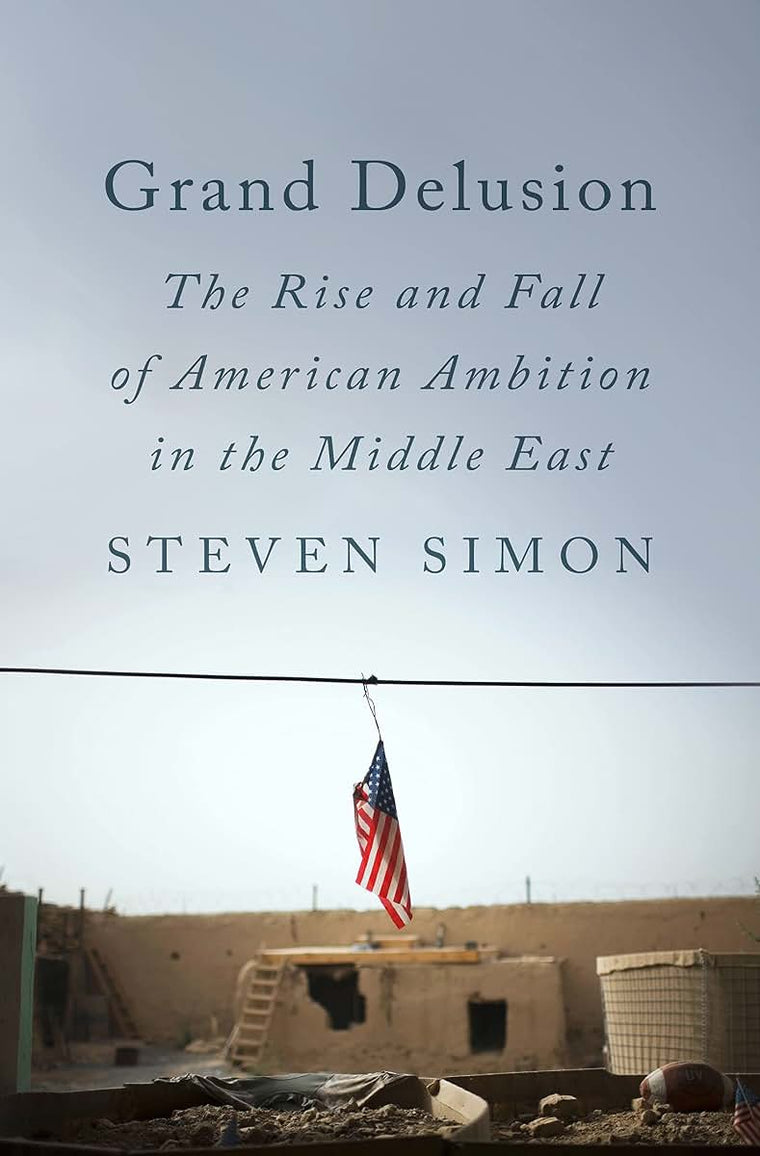Grand Delusion: The Rise and Fall of American Ambition in the Middle East