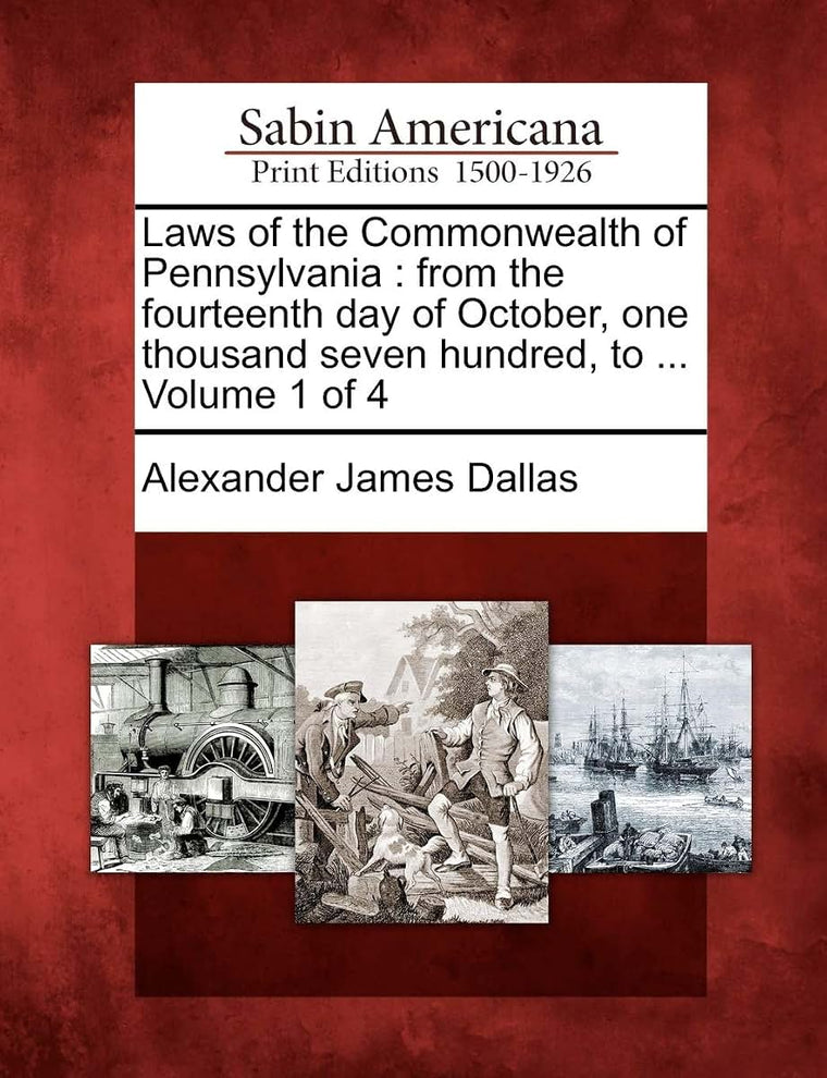 Laws of the Commonwealth of Pennsylvania: from the fourteenth day of October, one thousand seven hundred, to ... Volume 1 of 4